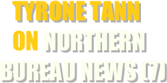    tyrone tann
   on northern bureau news (7) 